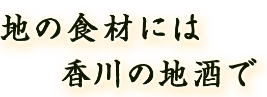 地の食材には香川の地酒で