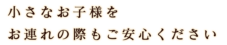 小さなお子様をお連れの際も